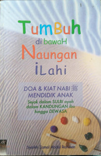 Image of Tumbuh di Bawah Naungan Ilahi : Doa & Kiat Nabi ﷺ Mendidik Anak Sejak dalam Sulbi Ayah dalam Kandungan Ibu hingga Dewasa